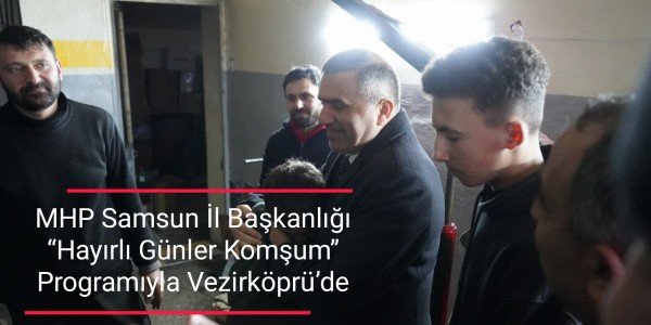 MHP Samsun İl Başkanlığı “Hayırlı Günler Komşum” Programıyla Vezirköprü’de